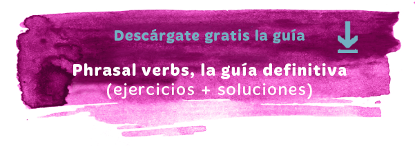 Descargable: Phrasal Verbs, la guía definitiva. (+ ejercicios y soluciones)